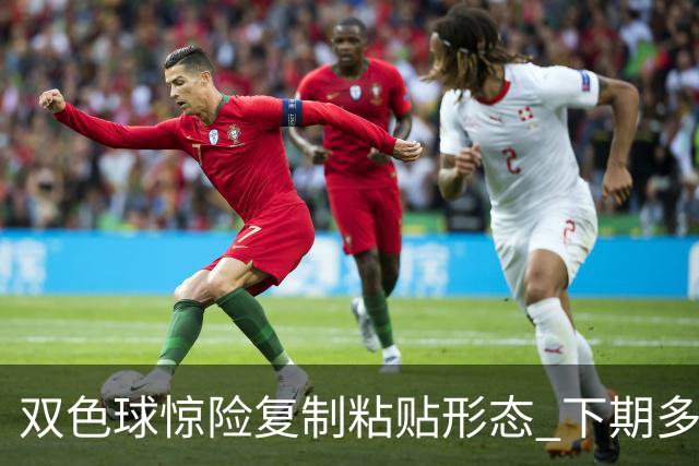 双色球惊险复制粘贴形态 下期多个特点太热必防